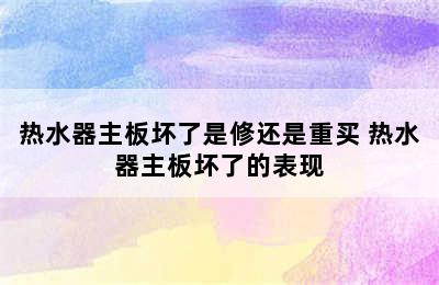 热水器主板坏了是修还是重买 热水器主板坏了的表现